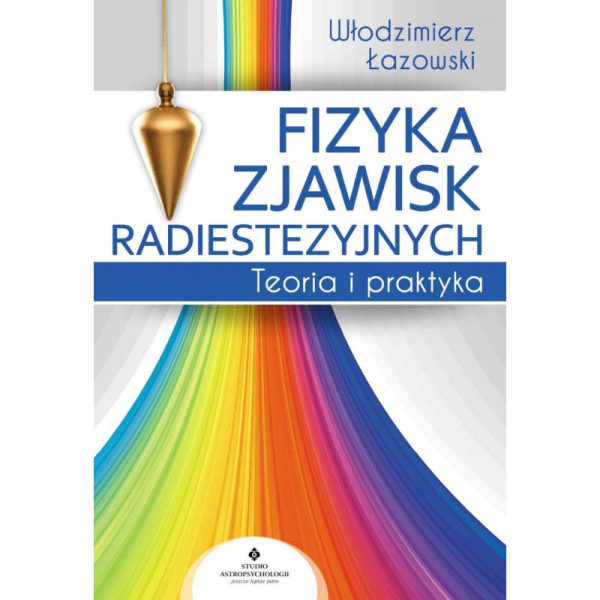 Fizyka zjawisk radiestezyjnych - Teoria i praktyka - Włodzimierz Łazowski