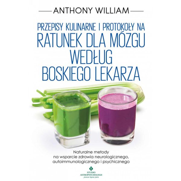 Przepisy Kulinarne i Protokoły na Ratunek dla Mózgu według Boskiego Lekarza - Anthony William